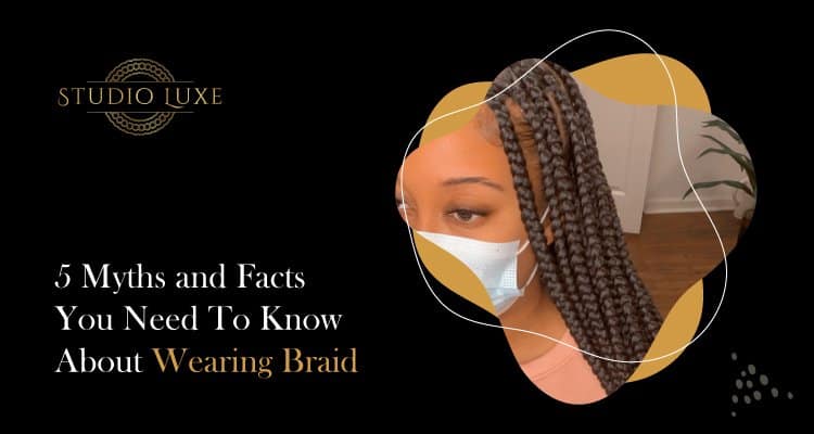 5 Myths and Facts You Need to Know About Wearing Braid